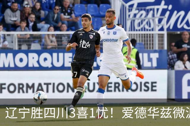 辽宁胜四川3喜1忧！爱德华兹微波炉，李虎翼奇兵，克里斯又闹脾气
