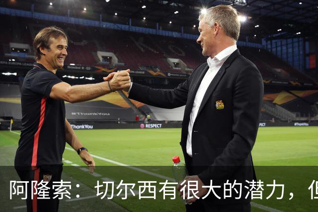 阿隆索：切尔西有很大的潜力，但不可能第一年就完成所有事情